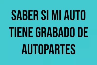 como puedo saber si mi auto tiene grabado de autopartes hecho