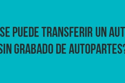 Se puede Transferir un Auto sin Grabado de Autopartes